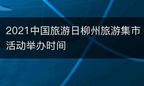 2021中国旅游日柳州旅游集市活动举办时间
