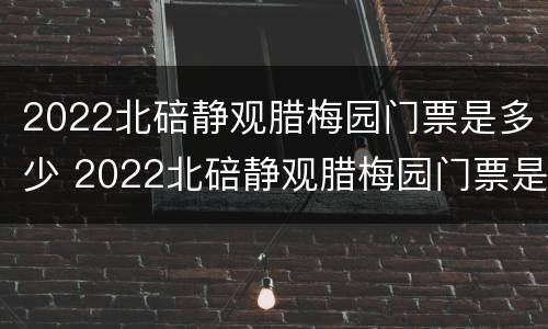2022北碚静观腊梅园门票是多少 2022北碚静观腊梅园门票是多少元