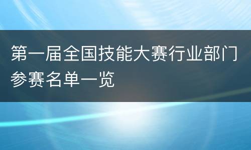 第一届全国技能大赛行业部门参赛名单一览
