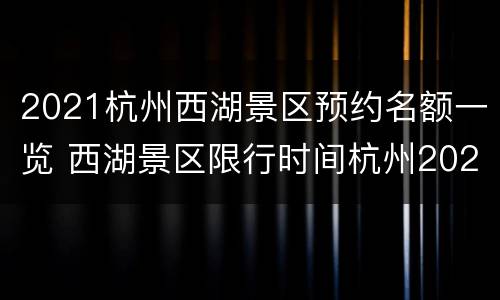 2021杭州西湖景区预约名额一览 西湖景区限行时间杭州2021