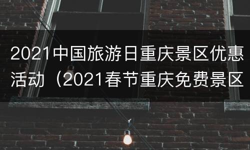 2021中国旅游日重庆景区优惠活动（2021春节重庆免费景区）