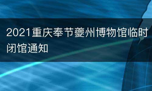 2021重庆奉节夔州博物馆临时闭馆通知