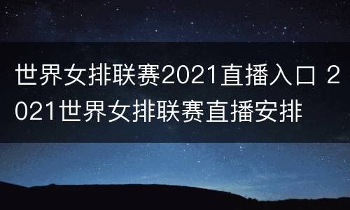 世界女排联赛2021直播入口 2021世界女排联赛直播安排