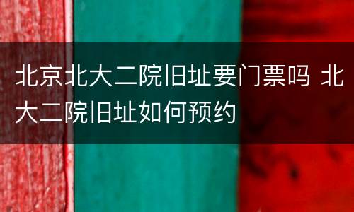 北京北大二院旧址要门票吗 北大二院旧址如何预约