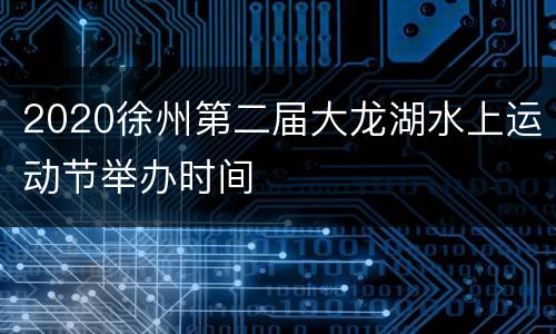 2020徐州第二届大龙湖水上运动节举办时间