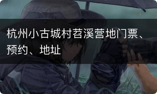 杭州小古城村苕溪营地门票、预约、地址