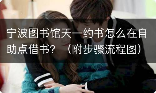 宁波图书馆天一约书怎么在自助点借书？（附步骤流程图）