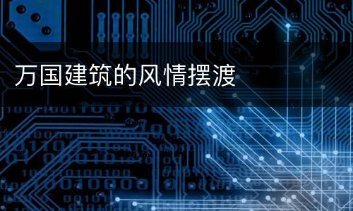 万国建筑的风情摆渡