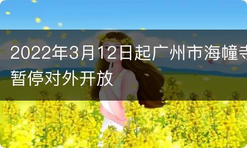 2022年3月12日起广州市海幢寺暂停对外开放