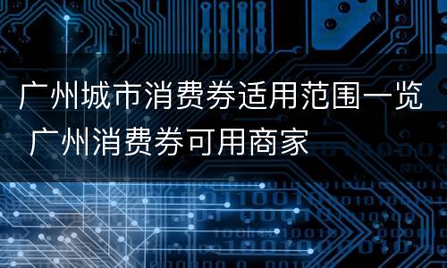 广州城市消费券适用范围一览 广州消费券可用商家