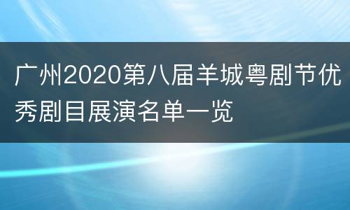 广州2020第八届羊城粤剧节优秀剧目展演名单一览