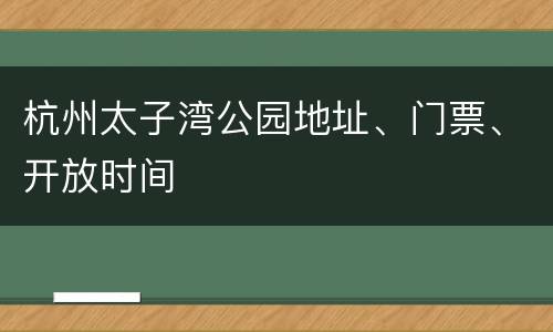 杭州太子湾公园地址、门票、开放时间
