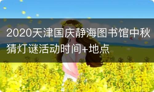 2020天津国庆静海图书馆中秋猜灯谜活动时间+地点