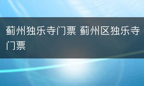 蓟州独乐寺门票 蓟州区独乐寺门票