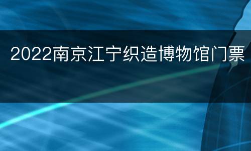 2022南京江宁织造博物馆门票