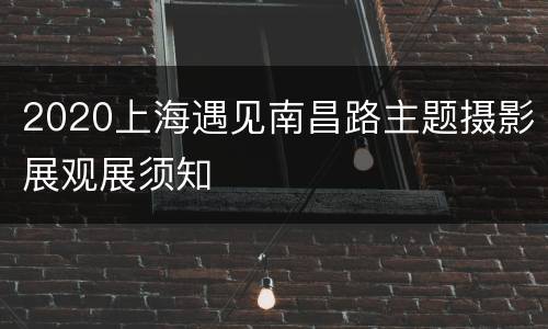 2020上海遇见南昌路主题摄影展观展须知
