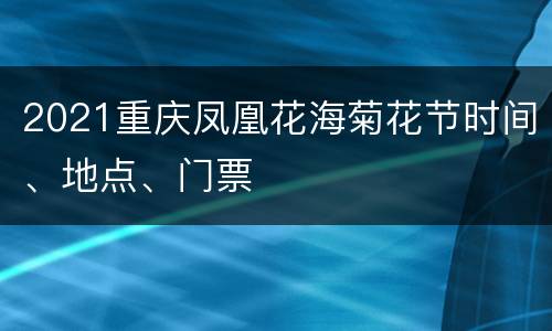 2021重庆凤凰花海菊花节时间、地点、门票