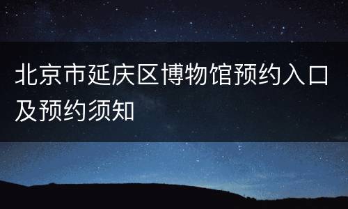 北京市延庆区博物馆预约入口及预约须知