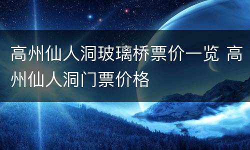 高州仙人洞玻璃桥票价一览 高州仙人洞门票价格