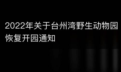 2022年关于台州湾野生动物园恢复开园通知