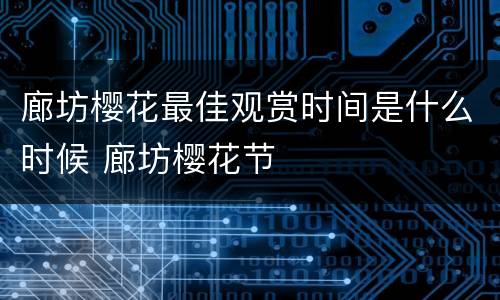 廊坊樱花最佳观赏时间是什么时候 廊坊樱花节