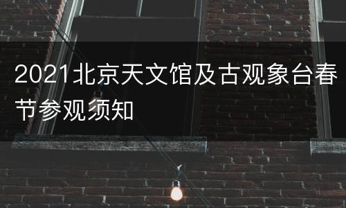 2021北京天文馆及古观象台春节参观须知