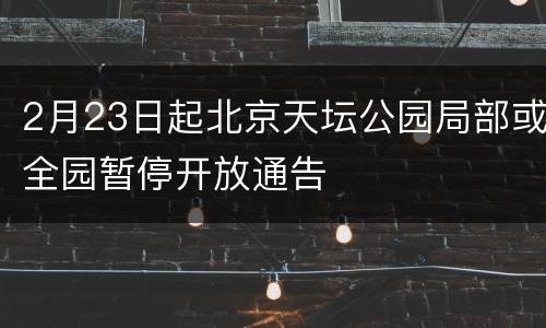 2月23日起北京天坛公园局部或全园暂停开放通告