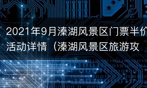 2021年9月溱湖风景区门票半价活动详情（溱湖风景区旅游攻略）
