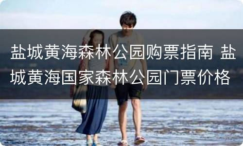 盐城黄海森林公园购票指南 盐城黄海国家森林公园门票价格