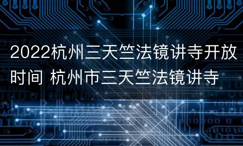 2022杭州三天竺法镜讲寺开放时间 杭州市三天竺法镜讲寺