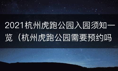 2021杭州虎跑公园入园须知一览（杭州虎跑公园需要预约吗）