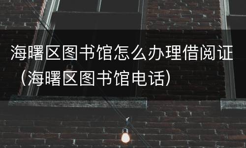 海曙区图书馆怎么办理借阅证（海曙区图书馆电话）