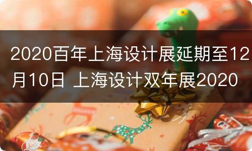 2020百年上海设计展延期至12月10日 上海设计双年展2020