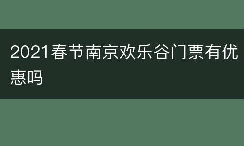 2021春节南京欢乐谷门票有优惠吗
