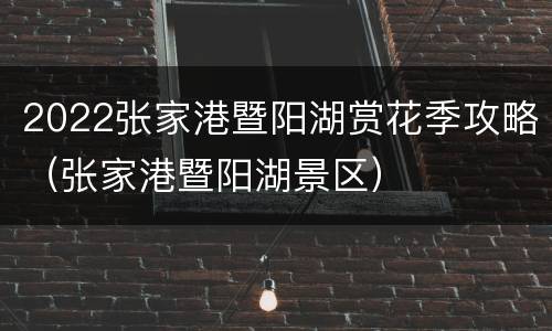 2022张家港暨阳湖赏花季攻略（张家港暨阳湖景区）