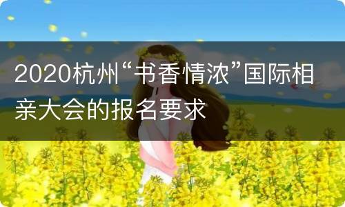 2020杭州“书香情浓”国际相亲大会的报名要求