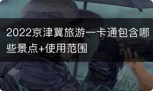 2022京津冀旅游一卡通包含哪些景点+使用范围