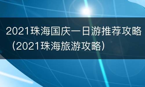 2021珠海国庆一日游推荐攻略（2021珠海旅游攻略）