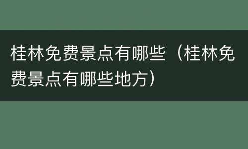 桂林免费景点有哪些（桂林免费景点有哪些地方）