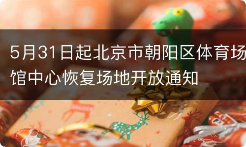 5月31日起北京市朝阳区体育场馆中心恢复场地开放通知