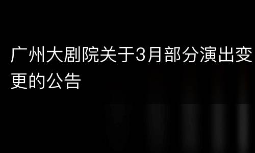 广州大剧院关于3月部分演出变更的公告