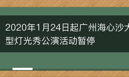 2020年1月24日起广州海心沙大型灯光秀公演活动暂停