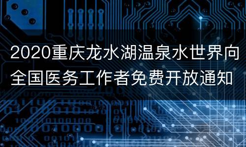 2020重庆龙水湖温泉水世界向全国医务工作者免费开放通知