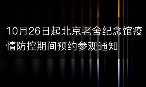 10月26日起北京老舍纪念馆疫情防控期间预约参观通知