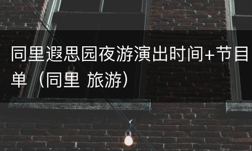 同里遐思园夜游演出时间+节目单（同里 旅游）