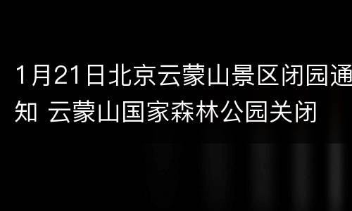 1月21日北京云蒙山景区闭园通知 云蒙山国家森林公园关闭