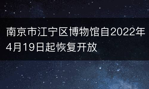 南京市江宁区博物馆自2022年4月19日起恢复开放