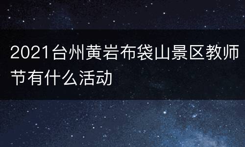 2021台州黄岩布袋山景区教师节有什么活动