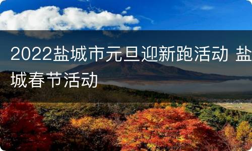 2022盐城市元旦迎新跑活动 盐城春节活动