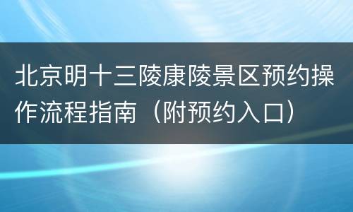 北京明十三陵康陵景区预约操作流程指南（附预约入口）